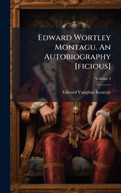 Edward Wortley Montagu. An Autobiography [ficious]