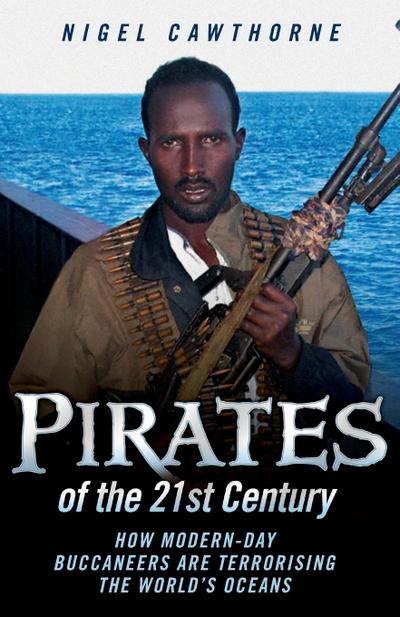 Pirates of the 21st Century - How Modern-Day Buccaneers are Terrorising the World’s Oceans
