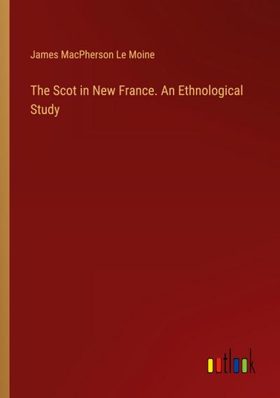 The Scot in New France. An Ethnological Study