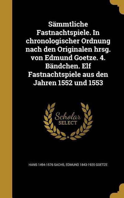 Sämmtliche Fastnachtspiele. In chronologischer Ordnung nach den Originalen hrsg. von Edmund Goetze. 4. Bändchen. Elf Fastnachtspiele aus den Jahren 1552 und 1553