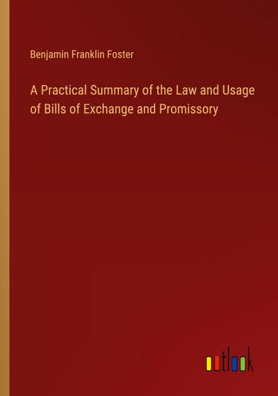 A Practical Summary of the Law and Usage of Bills of Exchange and Promissory