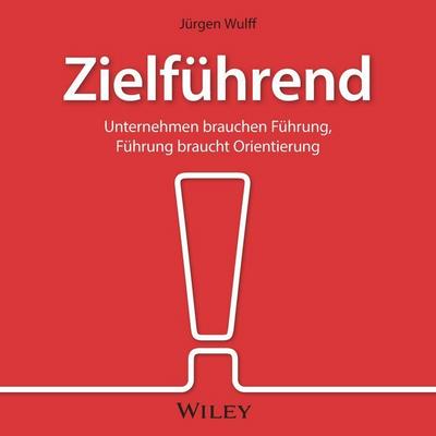 Zielführend: Unternehmen brauchen Führung, Führung braucht Orientierung