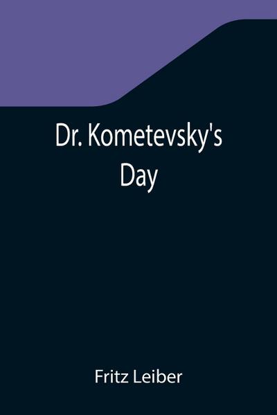 Dr. Kometevsky’s Day