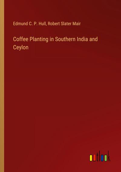 Coffee Planting in Southern India and Ceylon