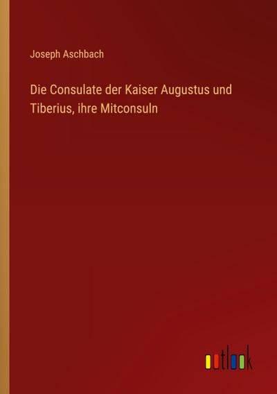 Die Consulate der Kaiser Augustus und Tiberius, ihre Mitconsuln