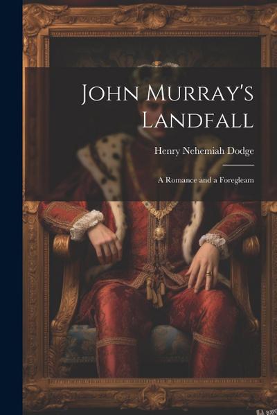 John Murray’s Landfall; a Romance and a Foregleam