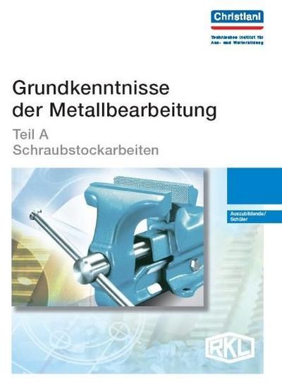 Grundkenntnisse der Metallbearbeitung Teil A - Schraubstockarbeiten