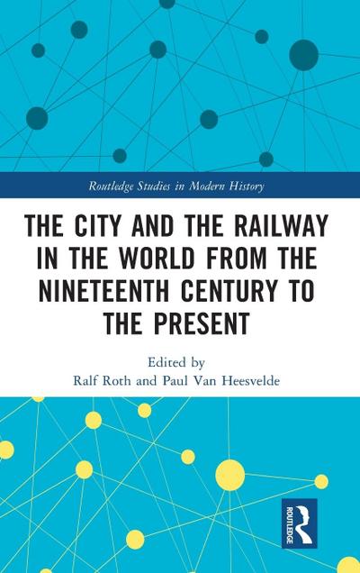 The City and the Railway in the World from the Nineteenth Century to the Present