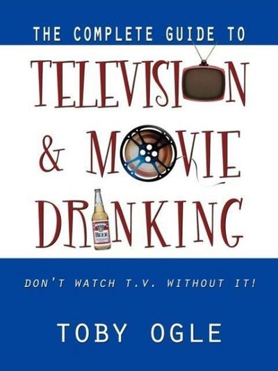 The Complete Guide to Television and Movie Drinking