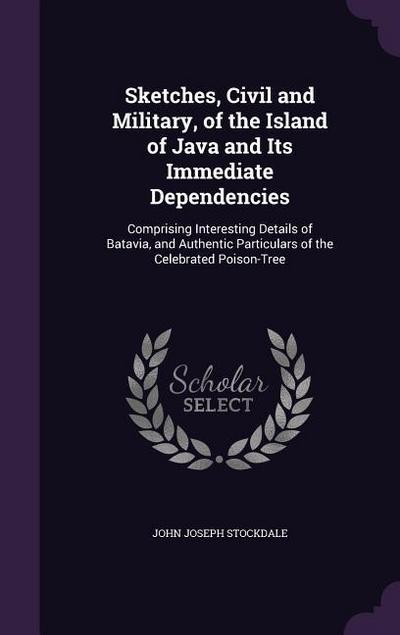 Sketches, Civil and Military, of the Island of Java and Its Immediate Dependencies
