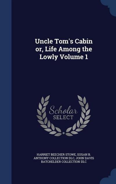 Uncle Tom’s Cabin or, Life Among the Lowly Volume 1