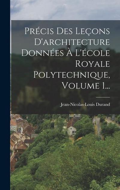 Précis Des Leçons D’architecture Données À L’école Royale Polytechnique, Volume 1...