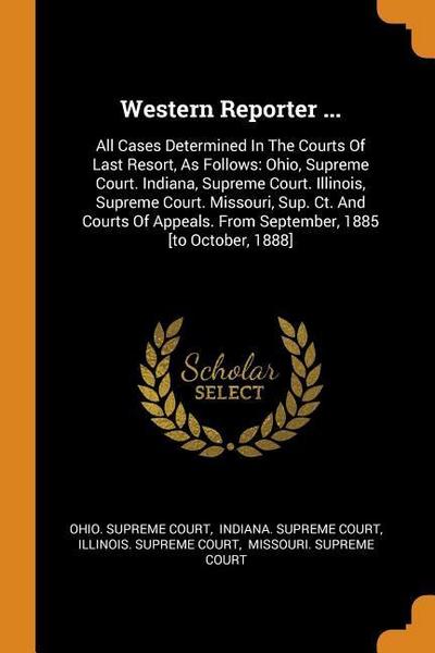 Western Reporter ...: All Cases Determined In The Courts Of Last Resort, As Follows: Ohio, Supreme Court. Indiana, Supreme Court. Illinois