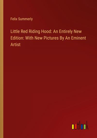 Little Red Riding Hood: An Entirely New Edition: With New Pictures By An Eminent Artist