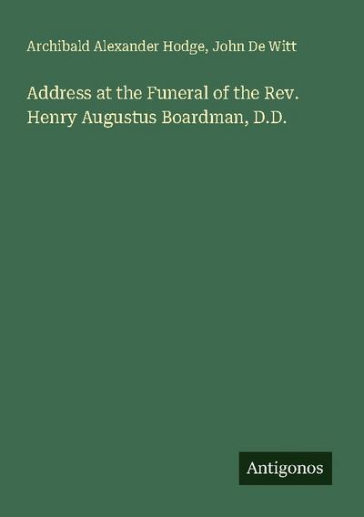 Address at the Funeral of the Rev. Henry Augustus Boardman, D.D.