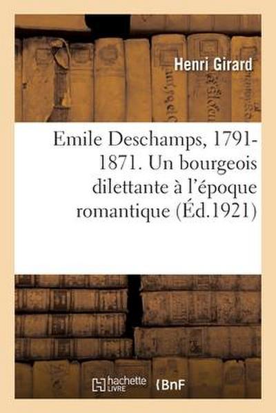 Emile Deschamps, 1791-1871. Un Bourgeois Dilettante À l’Époque Romantique