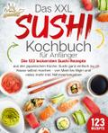 Das XXL Sushi Kochbuch für Anfänger: Die 123 lecke