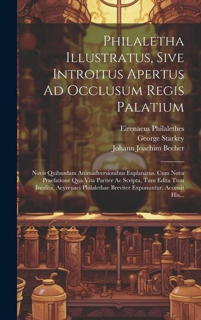 Philaletha Illustratus, Sive Introitus Apertus Ad Occlusum Regis Palatium: Novis Quibusdam Animadversionibus Explanatus. Cum Nova Praefatione Qua Vita