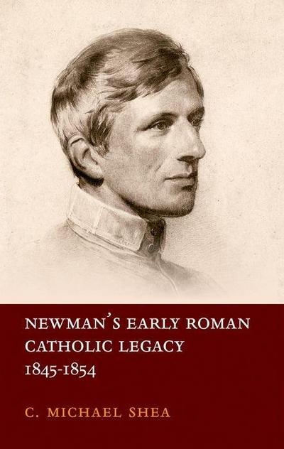 Newman’s Early Roman Catholic Legacy, 1845-1854