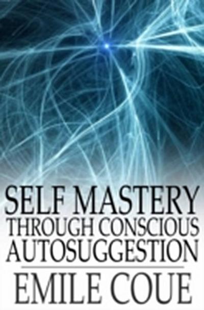 Self Mastery through Conscious Autosuggestion