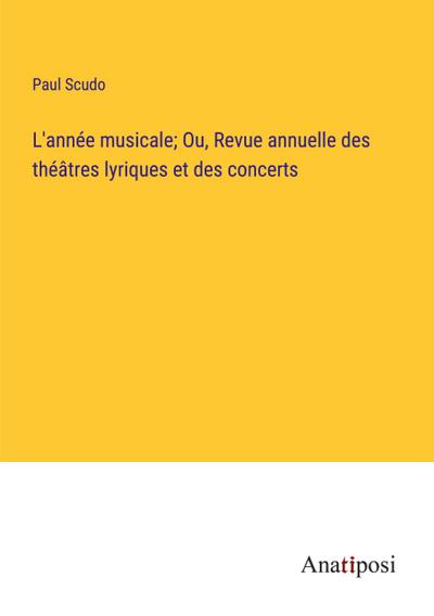 L’année musicale; Ou, Revue annuelle des théâtres lyriques et des concerts