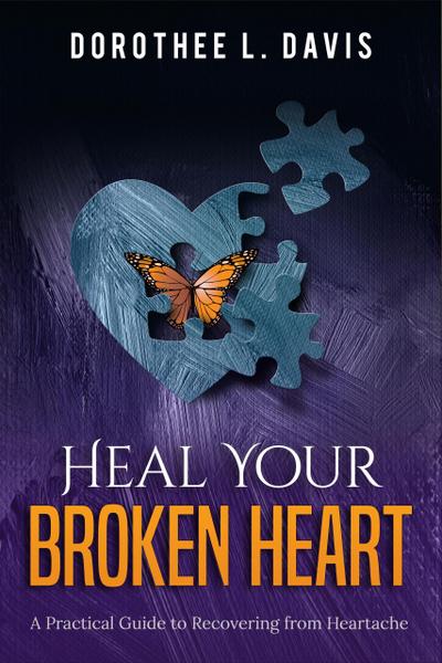 Heal Your Broken Heart: A Practical Guide to Recovering from Heartache (Relationship Healing, #1)