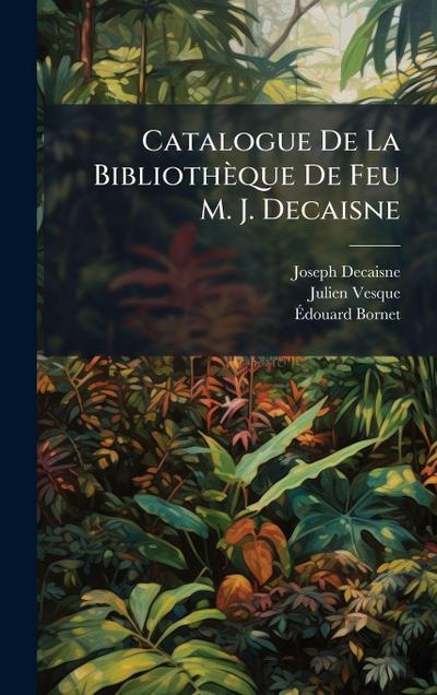 Catalogue De La Bibliothèque De Feu M. J. Decaisne
