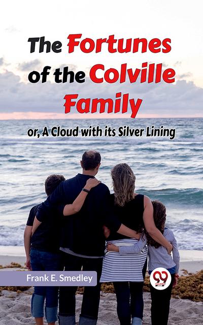 The Fortunes Of The Colville Family Or, A Cloud With Its Silver Lining