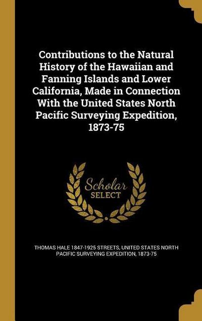 Contributions to the Natural History of the Hawaiian and Fanning Islands and Lower California, Made in Connection With the United States North Pacific