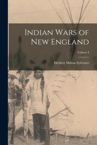 Indian Wars of New England; Volume I