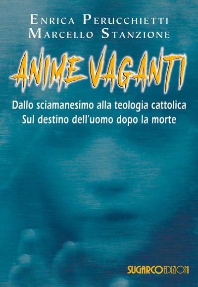 Anime vaganti. Dallo sciamanesimo alla teologia cattolica. Sul destino dell’uomo