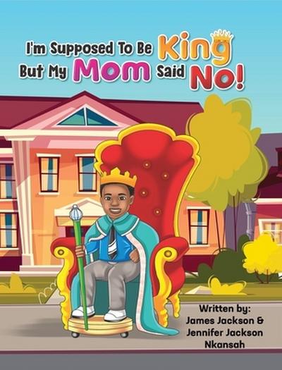 I’m Supposed To Be King, But My Mom Said No!