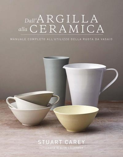 Dall’argilla alla ceramica. Manuale completo all’utilizzo della ruota da vasaio