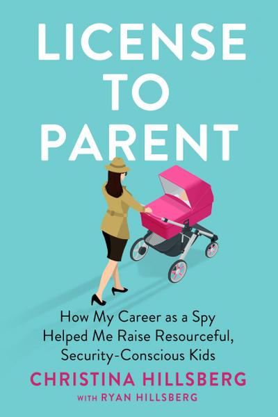 License to Parent: How My Career as a Spy Helped Me Raise Resourceful, Self-Sufficient Kids