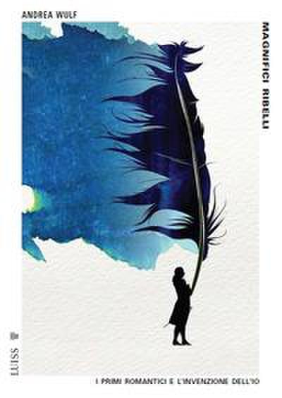 Magnifici ribelli. I primi romantici e l’invenzione dell’Io