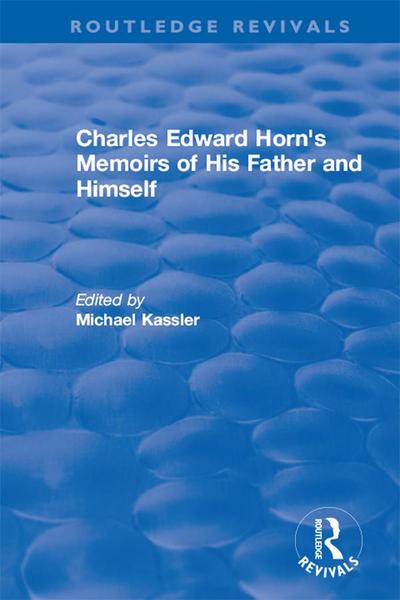 Routledge Revivals: Charles Edward Horn’s Memoirs of His Father and Himself (2003)