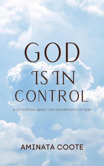 God Is In Control: 21 Devotions About the Sovereignty of God