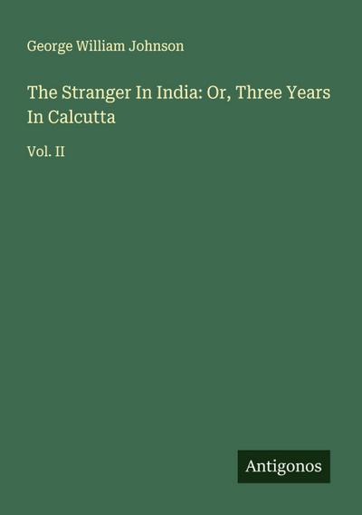 The Stranger In India: Or, Three Years In Calcutta