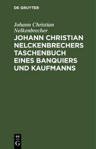 Johann Christian Nelckenbrechers Taschenbuch eines Banquiers und Kaufmanns
