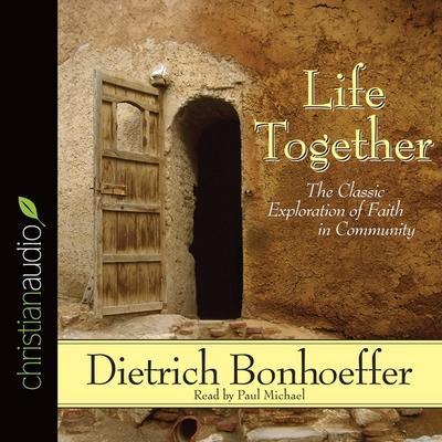 Life Together: The Classic Exploration of Faith in Community