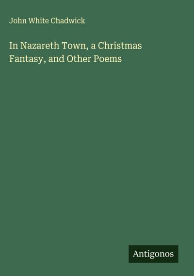 In Nazareth Town, a Christmas Fantasy, and Other Poems