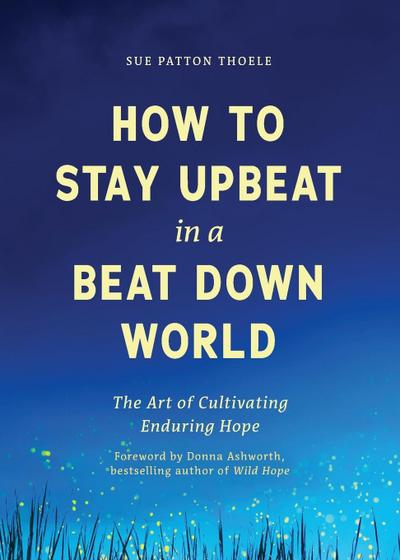 How to Stay Upbeat in a Beat Down World