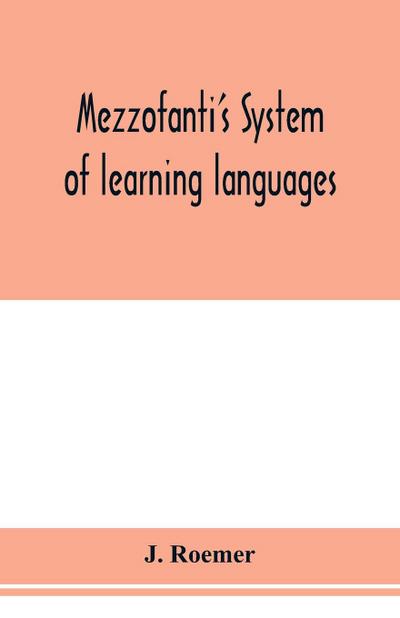 Mezzofanti’s system of learning languages applied to the study of French With a treatise on French versification, and a dictionary of idioms, peculiar expressions, &c.