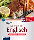 Enjoy! Kochen auf Englisch: Englisch lernen für Genießer B1: Sprachtraining und Rezepte. Niveau B1