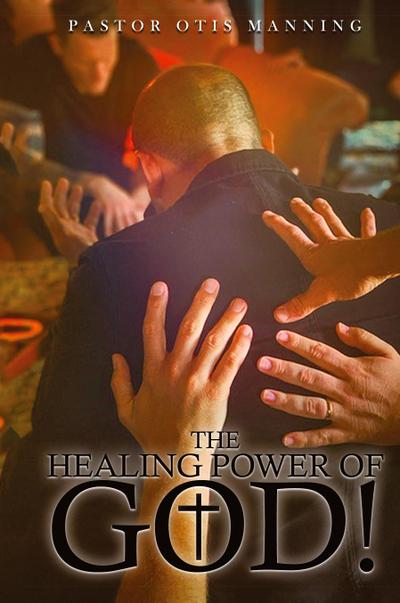 The Healing Power  of God! It Is Always God’s Will to Heal You!