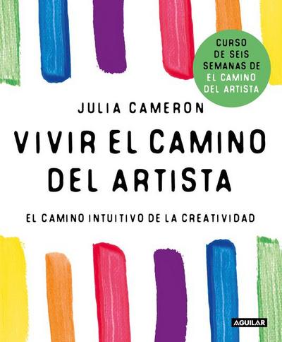 Vivir El Camino del Artista: El Camino Intuitivo de la Creatividad / Living the Artist’s Way: An Intuitive Path to Greater Creativity