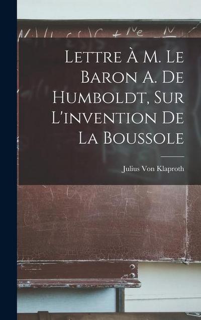 Lettre À M. Le Baron A. De Humboldt, Sur L’invention De La Boussole