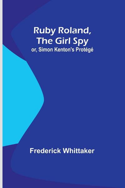Ruby Roland, the Girl Spy; or, Simon Kenton’s Protégé