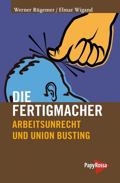 Die Fertigmacher: Arbeitsunrecht und professionelle Gewerkschaftsbekämpfung (Neue Kleine Bibliothek)