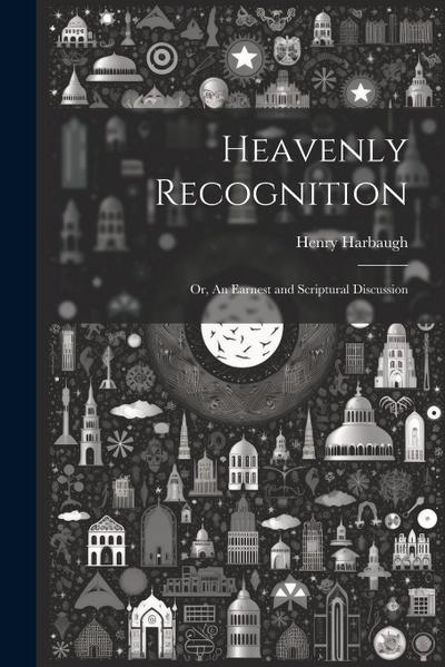 Heavenly Recognition: Or, An Earnest and Scriptural Discussion